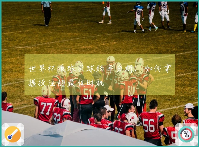 世界杯滚球买球赔率分析：如何掌握投注的最佳时机